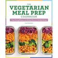 The Vegetarian Meal Prep Cookbook: Time-Saving Recipes and Weekly Plans for Healthy Eating