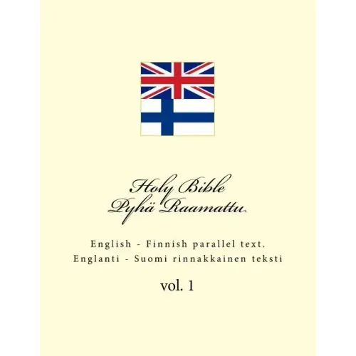 Holy Bible. Pyhä Raamattu: English - Finnish Parallel Text. Englanti - Suomi Rinnakkainen Teksti