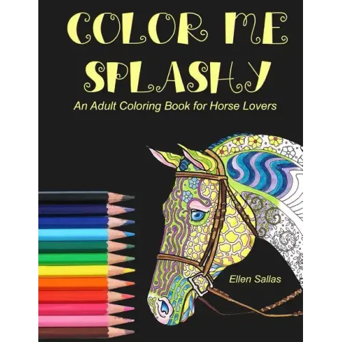 Color Me Splashy: An Adult Coloring Book for Horse Lovers
