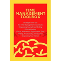 Time Management Toolbox: Strategies and Tips for Time Management: Secrets to Organizing Yourself and Ending Procrastination (Focus, Motivation,