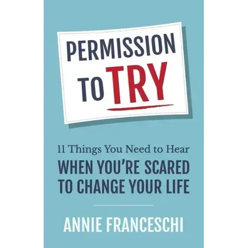 Permission to Try: 11 Things You Need to Hear When You're Scared to Change Your Life