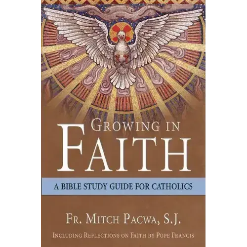 Growing in Faith: A Bible Study Guide for Catholics Including Reflections on Faith by Pope Francis