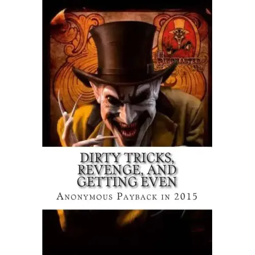 Dirty Tricks, Revenge, and Getting Even: Anonymous Payback Methods for 2015 - Paperback