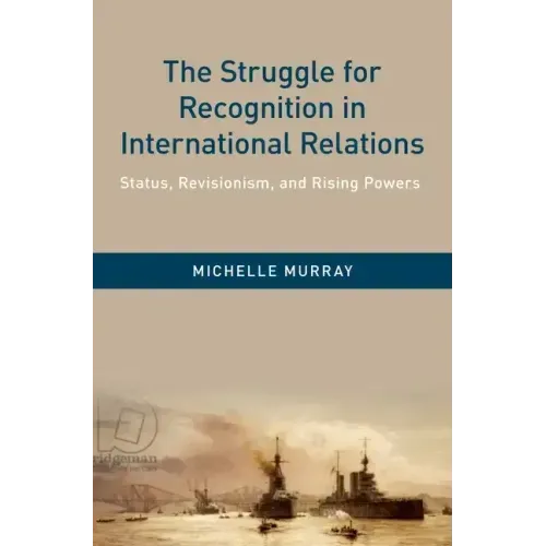 Struggle for Recognition in International Relations: Status, Revisionism, and Rising Powers