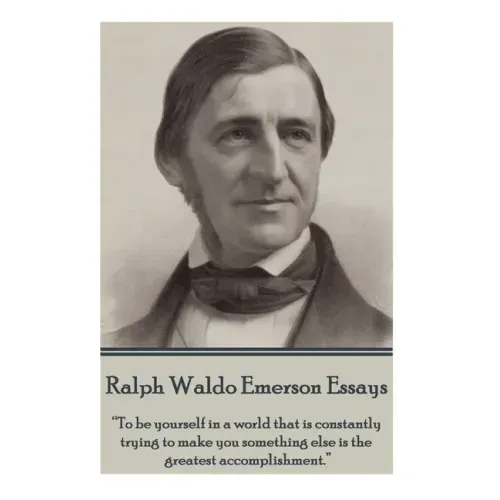 Ralph Waldo Emerson - Essays: "To be yourself in a world that is constantly trying to make you something else is the greatest accomplishment."