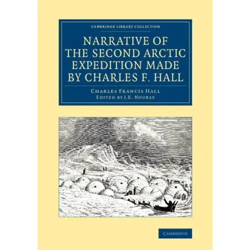 Narrative of the Second Arctic Expedition Made by Charles F. Hall: His Voyage to Repulse Bay, Sledge Journeys to the Straits of Fury and Hecla and to