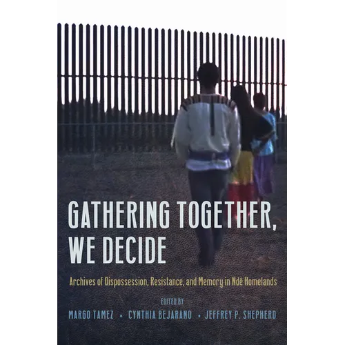 Gathering Together, We Decide: Archives of Dispossession, Resistance, and Memory in Ndé Homelands