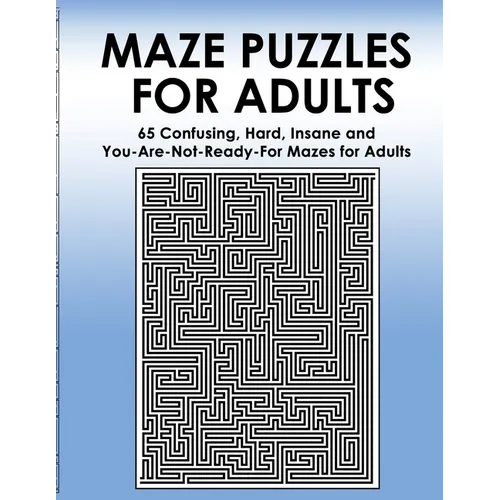 Maze Puzzles for Adults: 65 Confusing, Hard, Insane and You-Are-Not-Ready-For Puzzles for Adults and Outstanding Teens
