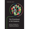 The Priesthood of All Students: Historical, Theological and Missiological Foundations of a Global University Ministry