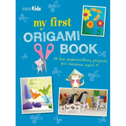 My First Origami Book: 35 Fun Papercrafting Projects for Children Aged 7+