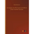 An Inquiry into the Causes and Effects of the Variolae Vaccinae