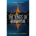 The Kings of Buddhism: Power, Religion, and Fury in Myanmar