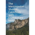 The Westminster Shorter Catechism with Explanatory Notes