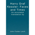 Harry Graf Kessler: Faces and Times: an annotated translation by John Foster Leich