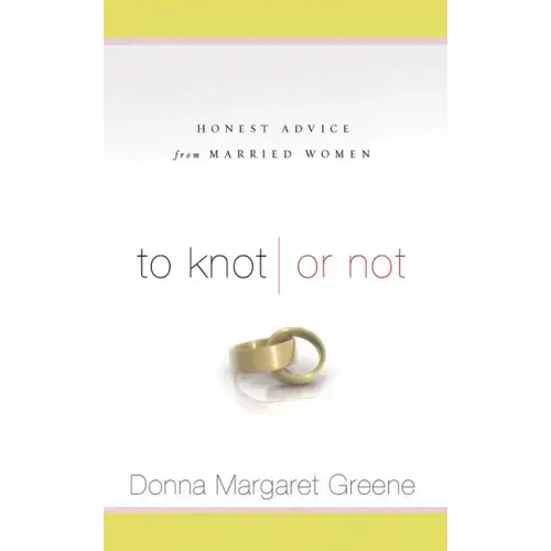To Knot or Not: Honest Advice from Married Women: Honest Advice from Married Women