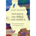 Poverty, the Bible, and Africa: Contextual Foundations for Helping the Poor