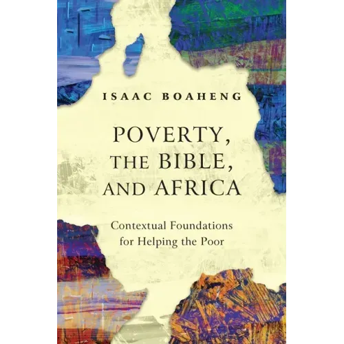 Poverty, the Bible, and Africa: Contextual Foundations for Helping the Poor