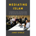 Mediating Islam: Cosmopolitan Journalisms in Muslim Southeast Asia /]cjanet Steele