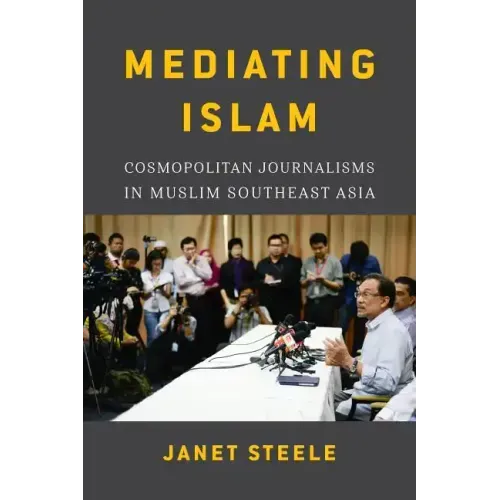Mediating Islam: Cosmopolitan Journalisms in Muslim Southeast Asia /]cjanet Steele