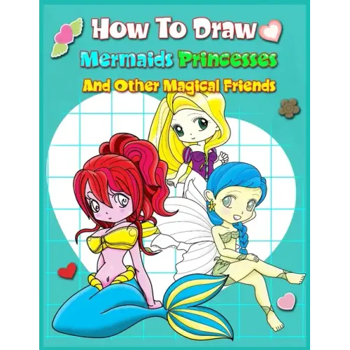 How To Draw Mermaids Princesses And Other Magical Friends: A Step-by-step Drawing And Activity Book For Kids To Learn To Draw Cute Stuff