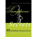 Saxophone Secrets: 60 Performance Strategies for the Advanced Saxophonist