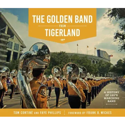 The Golden Band from Tigerland: A History of LSU's Marching Band
