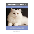 Persian Cats as Pets: Pet Owner's Guide