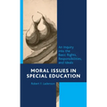 Moral Issues in Special Education: An Inquiry into the Basic Rights, Responsibilities, and Ideals