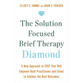 The Solution Focused Brief Therapy Diamond: A New Approach to Sfbt That Will Empower Both Practitioner and Client to Achievethe Best Outcomes