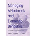 Managing Alzheimer's and Dementia Behaviors: Common Sense Caregiving