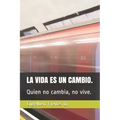 La Vida Es Un Cambio.: Quien no cambia, no vive.