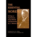 The Essential Moreno: Writings on Psychodrama, Group Method, and Spontaneity by J. L. Moreno, M.D.