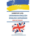 Elementary Level Ukrainian - English English - Ukrainian Mini-Dictionary