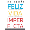 Feliz Vida Imperfecta: Descubre una forma diferente de aceptar y disfrutar tu camino