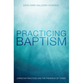 Practicing Baptism: Christian Practices and the Presence of Christ