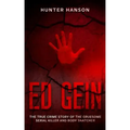 Ed Gein: The True Crime Story of the Gruesome Serial Killer and Body Snatcher