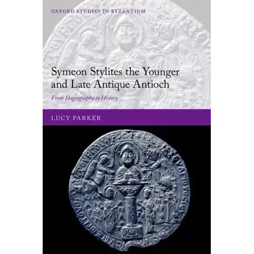 Symeon Stylites the Younger and Late Antique Antioch: From Hagiography to History