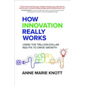 How Innovation Really Works: Using the Trillion-Dollar R&d Fix to Drive Growth