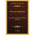 The Last Attachment: The Story of Byron and Teresa Guiccioli