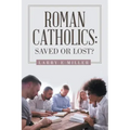 Roman Catholics: Saved or Lost?