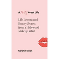 A Pretty Great Life: Life Lessons and Beauty Secrets from a Hollywood Makeup Artist