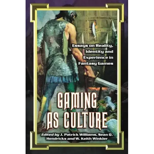 Gaming as Culture: Essays on Reality, Identity and Experience in Fantasy Games
