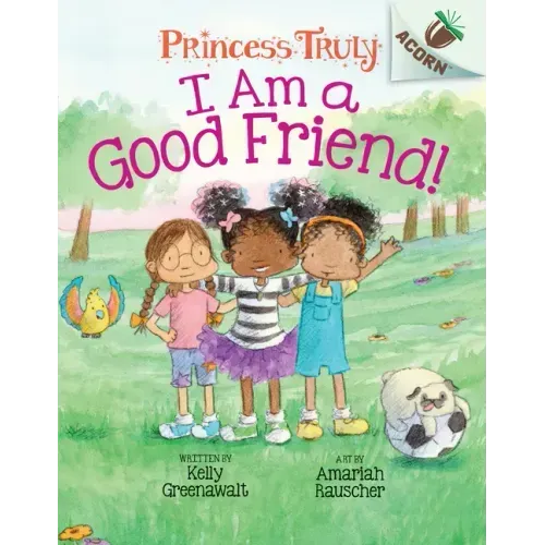 I Am a Good Friend!: An Acorn Book (Princess Truly #4): Volume 4