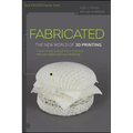 Fabricated: The New World of 3D Printing