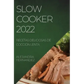 Slow Cooker 2022: Recetas Deliciosas de Coccion Lenta
