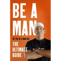 Be a Man: The Ultimate Guide