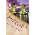 British Royalty Quiz Book: Early Monarchy to the Present Day