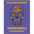 Dia De Los Muertos Sugar Skull Coloring Book.: For Teens And Adults. A Day Of The Dead Easy Patterns. Stress Relieving Activity Book.