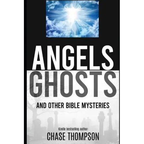 Angels, Ghosts and Other Bible Mysteries: A Biblical Dive into Heavenly Beings, Aliens, Monsters and more!