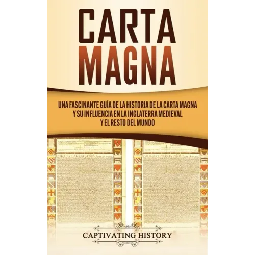 Carta Magna: Una fascinante guía de la historia de la Carta Magna y su influencia en la Inglaterra medieval y el resto del mundo